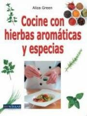 COCINE CON HIERBAS AROMÁTICAS Y ESPECIAS<br>Un manual imprescindible para cocinar