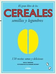 EL GRAN LIBRO DE LOS CEREALES SEMILLAS Y LEGUMBRES