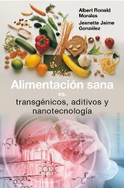 ALIMENTACION SANA versus TRANSGENICOS, ADITIVOS Y NANOTECNOLOGIA